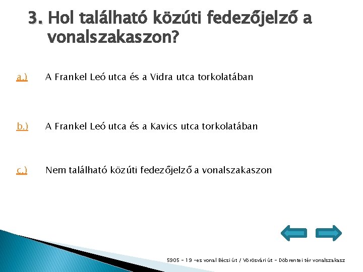 3. Hol található közúti fedezőjelző a vonalszakaszon? a. ) A Frankel Leó utca és