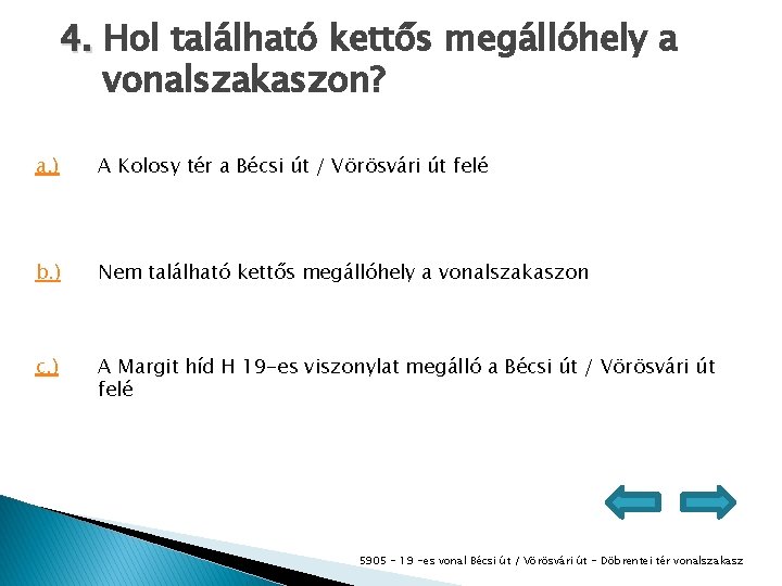 4. Hol található kettős megállóhely a vonalszakaszon? a. ) A Kolosy tér a Bécsi