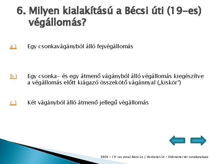 6. Milyen kialakítású a Bécsi úti (19 -es) végállomás? a. ) Egy csonkavágányból álló