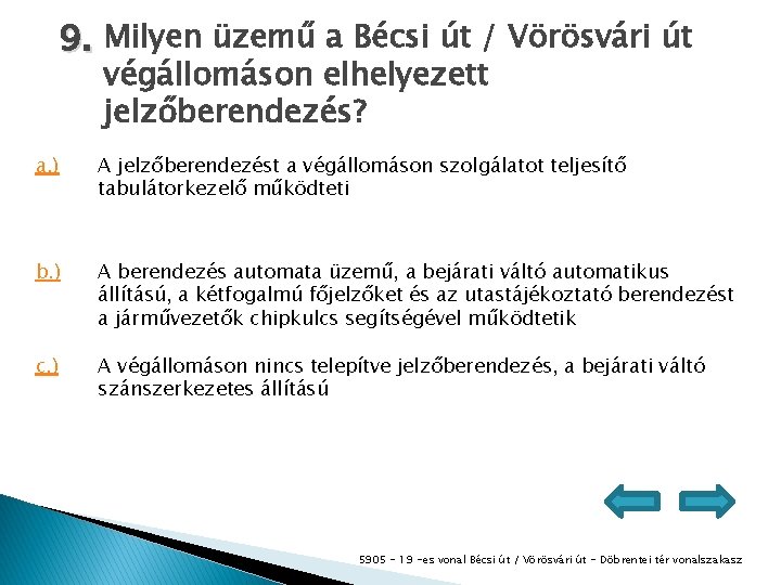 9. Milyen üzemű a Bécsi út / Vörösvári út végállomáson elhelyezett jelzőberendezés? a. )