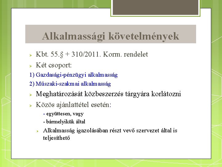 Alkalmassági követelmények Kbt. 55. § + 310/2011. Korm. rendelet Két csoport: 1) Gazdasági-pénzügyi alkalmasság