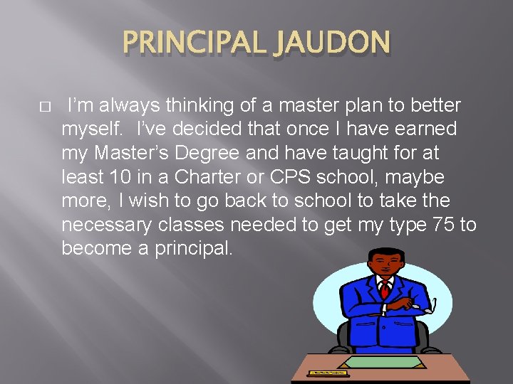 PRINCIPAL JAUDON � I’m always thinking of a master plan to better myself. I’ve