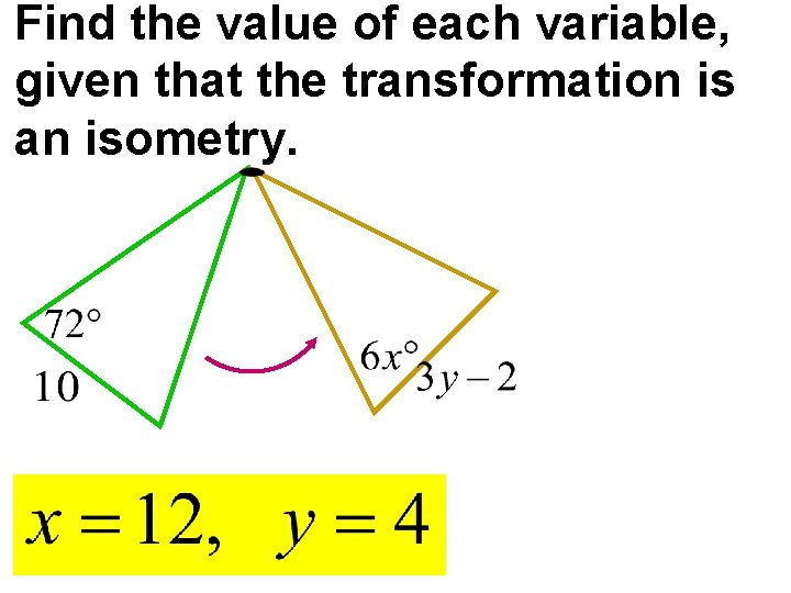 Find the value of each variable, given that the transformation is an isometry. 