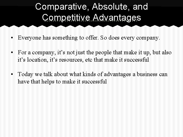 Comparative, Absolute, and Competitive Advantages • Everyone has something to offer. So does every