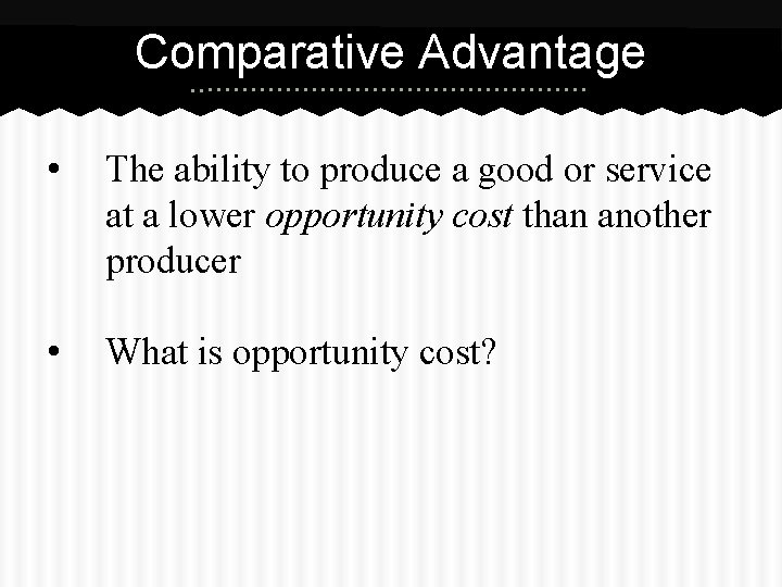 Comparative Advantage • The ability to produce a good or service at a lower