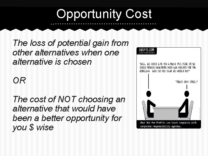 Opportunity Cost The loss of potential gain from other alternatives when one alternative is