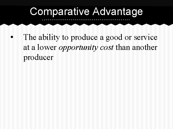 Comparative Advantage • The ability to produce a good or service at a lower