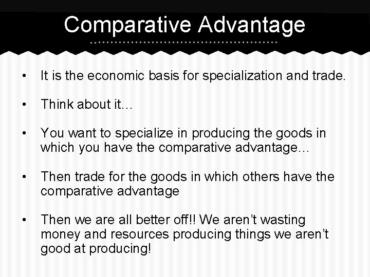 Comparative Advantage • It is the economic basis for specialization and trade. • Think