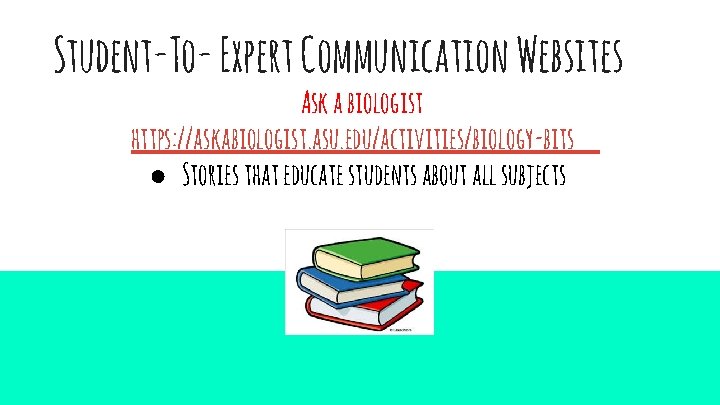 Student-To- Expert Communication Websites Ask a biologist https: //askabiologist. asu. edu/activities/biology-bits ● Stories that