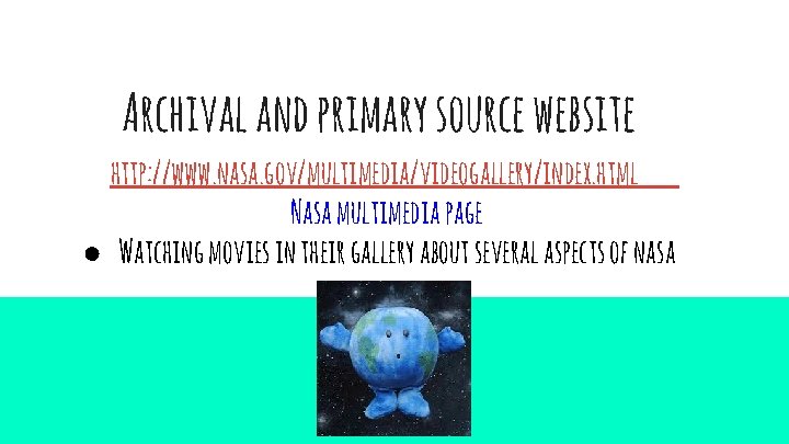 Archival and primary source website http: //www. nasa. gov/multimedia/videogallery/index. html Nasa multimedia page ●