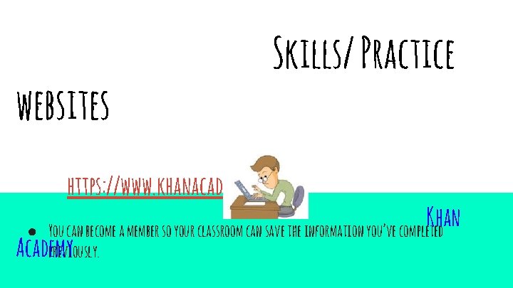 websites Skills/ Practice https: //www. khanacademy. org Khan ● You can become a member