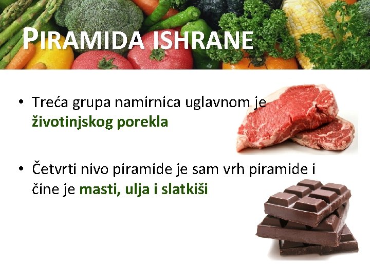 PIRAMIDA ISHRANE • Treća grupa namirnica uglavnom je životinjskog porekla • Četvrti nivo piramide