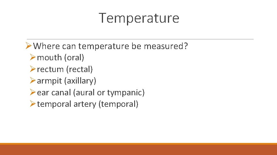 Temperature ØWhere can temperature be measured? Ømouth (oral) Ørectum (rectal) Øarmpit (axillary) Øear canal