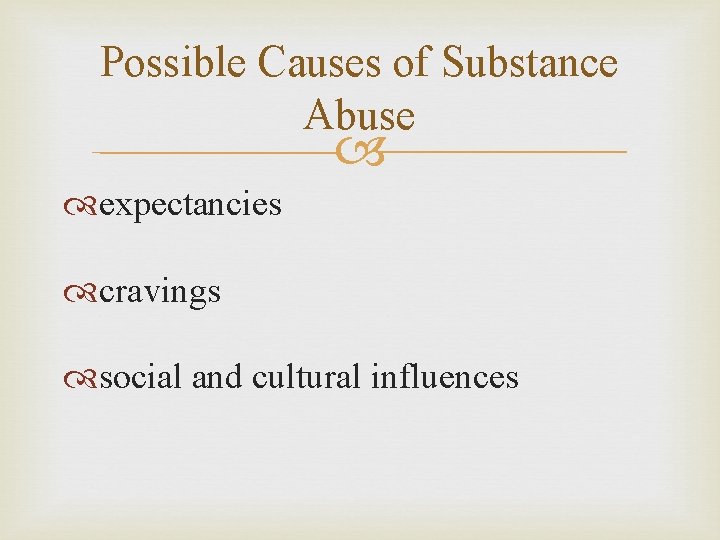 Possible Causes of Substance Abuse expectancies cravings social and cultural influences 