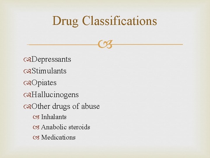 Drug Classifications Depressants Stimulants Opiates Hallucinogens Other drugs of abuse Inhalants Anabolic steroids Medications