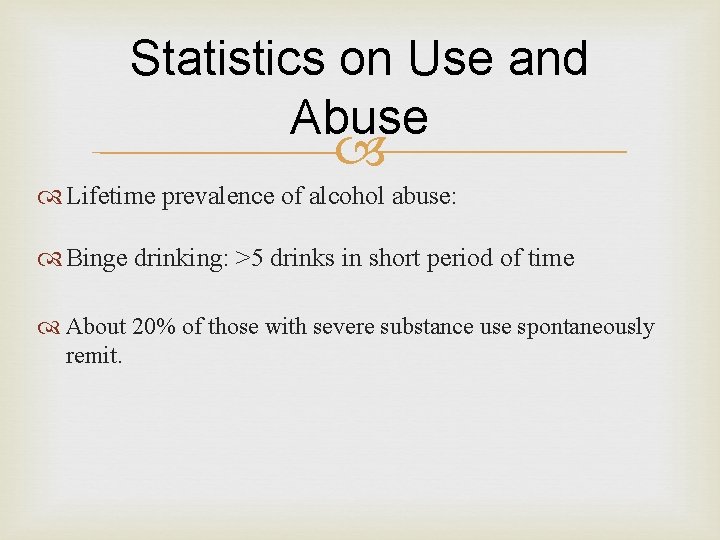 Statistics on Use and Abuse Lifetime prevalence of alcohol abuse: Binge drinking: >5 drinks