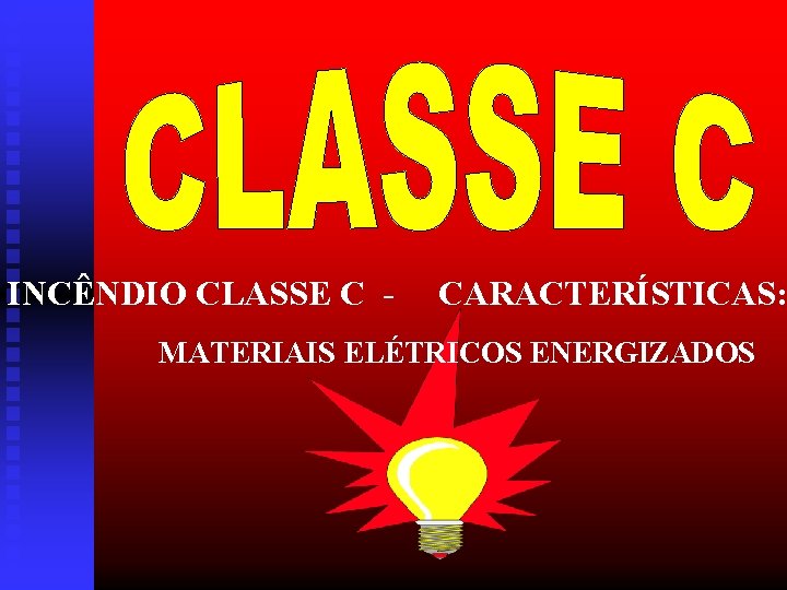 INCÊNDIO CLASSE C - CARACTERÍSTICAS: MATERIAIS ELÉTRICOS ENERGIZADOS 