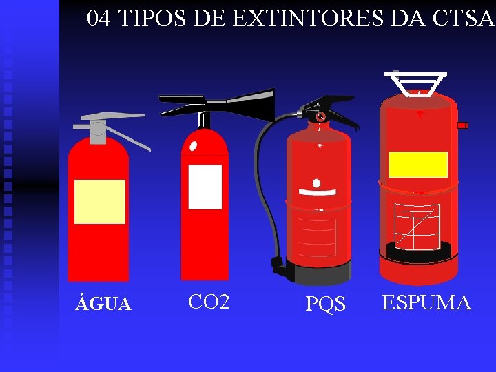 04 TIPOS DE EXTINTORES DA CTSA ÁGUA CO 2 PQS ESPUMA 