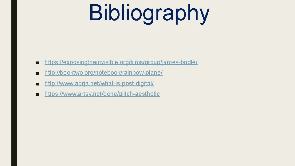 Bibliography ■ https: //exposingtheinvisible. org/films/group/james-bridle/ ■ http: //booktwo. org/notebook/rainbow-plane/ ■ http: //www. aprja. net/what-is-post-digital/