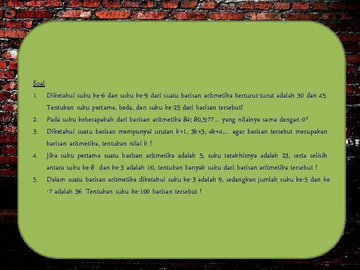 Soal 1. Diketahui suku ke-6 dan suku ke-9 dari suatu barisan aritmetika berturut-turut adalah