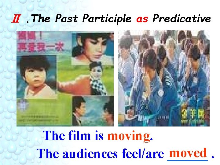 Ⅱ. The Past Participle as Predicative The film is moving. moved. The audiences feel/are