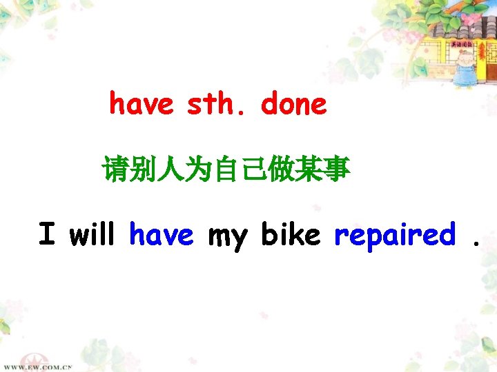 have sth. done 请别人为自己做某事 I will have my bike repaired. 