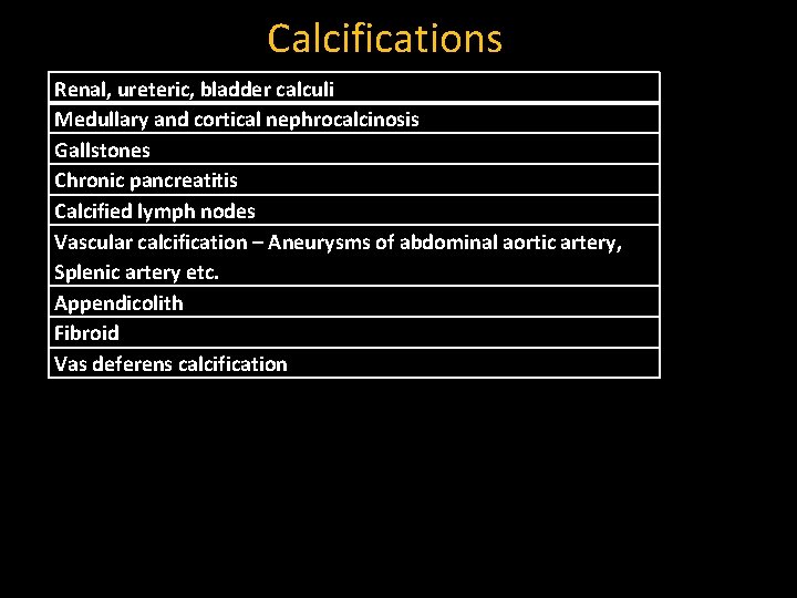 Calcifications Renal, ureteric, bladder calculi Medullary and cortical nephrocalcinosis Gallstones Chronic pancreatitis Calcified lymph