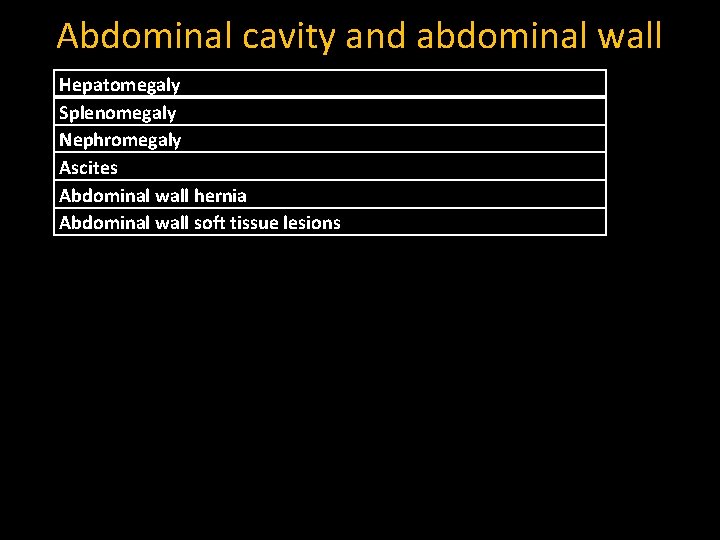 Abdominal cavity and abdominal wall Hepatomegaly Splenomegaly Nephromegaly Ascites Abdominal wall hernia Abdominal wall
