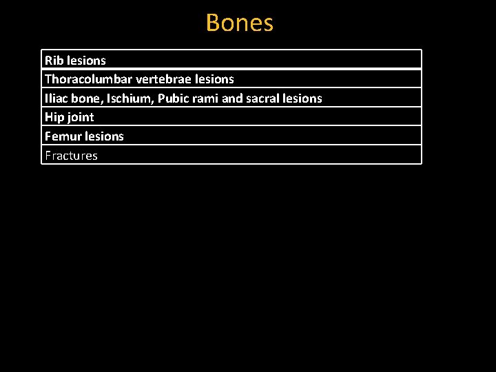 Bones Rib lesions Thoracolumbar vertebrae lesions Iliac bone, Ischium, Pubic rami and sacral lesions