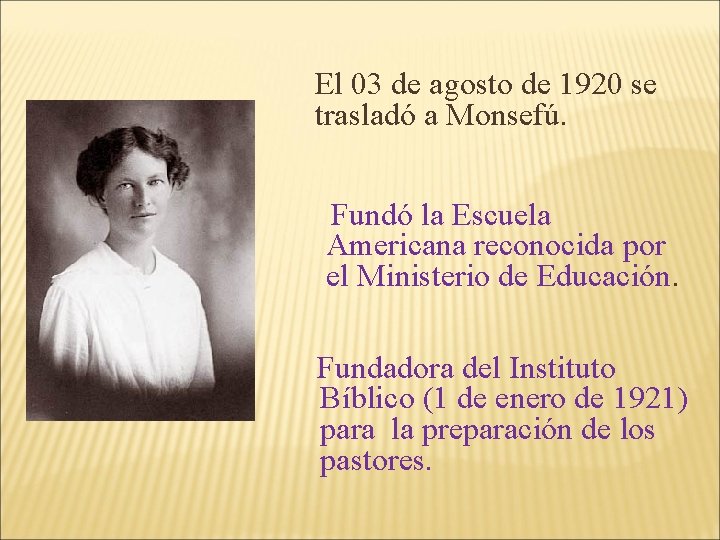 El 03 de agosto de 1920 se trasladó a Monsefú. Fundó la Escuela Americana El 03 de agosto de 1920 se trasladó a Monsefú. Fundó la Escuela Americana