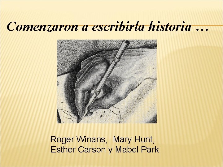 Comenzaron a escribirla historia … Roger Winans, Mary Hunt, Esther Carson y Mabel Park Comenzaron a escribirla historia … Roger Winans, Mary Hunt, Esther Carson y Mabel Park