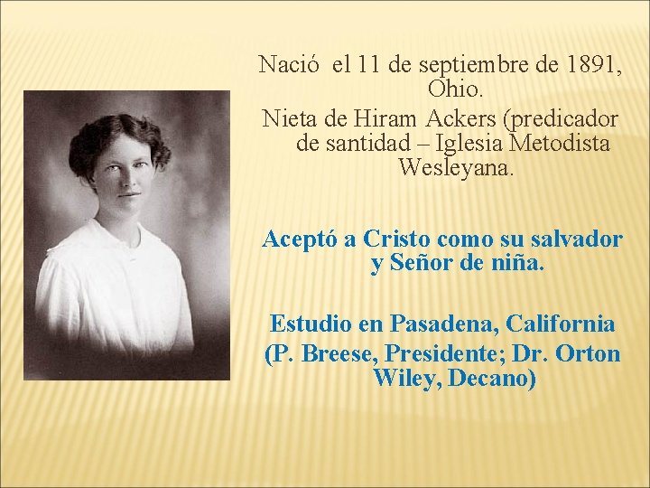 Nació el 11 de septiembre de 1891, Ohio. Nieta de Hiram Ackers (predicador de Nació el 11 de septiembre de 1891, Ohio. Nieta de Hiram Ackers (predicador de
