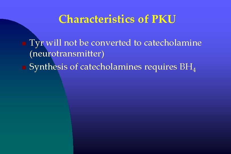 Characteristics of PKU n n Tyr will not be converted to catecholamine (neurotransmitter) Synthesis