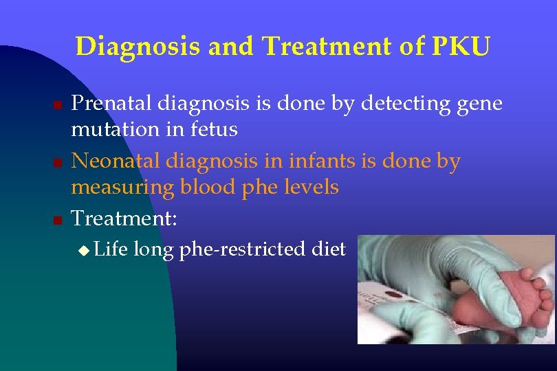 Diagnosis and Treatment of PKU n n n Prenatal diagnosis is done by detecting