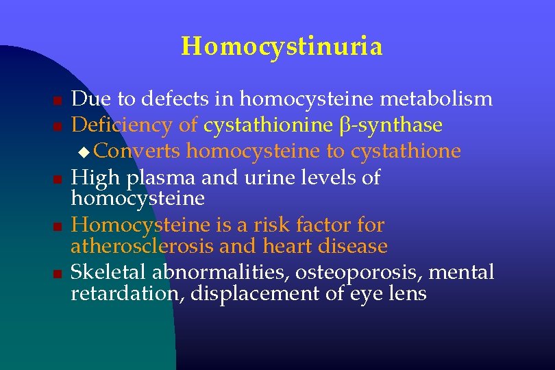 Homocystinuria n n n Due to defects in homocysteine metabolism Deficiency of cystathionine b-synthase
