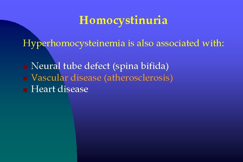 Homocystinuria Hyperhomocysteinemia is also associated with: n n n Neural tube defect (spina bifida)