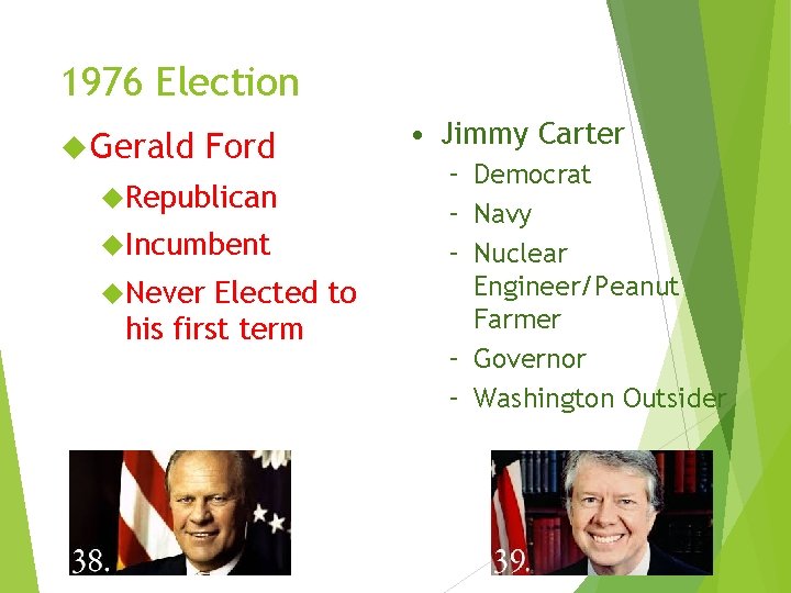1976 Election Gerald Ford Republican Incumbent Never Elected to his first term • Jimmy