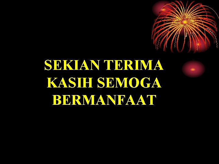 SEKIAN TERIMA KASIH SEMOGA BERMANFAAT 