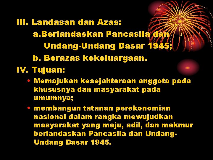 III. Landasan dan Azas: a. Berlandaskan Pancasila dan Undang-Undang Dasar 1945; b. Berazas kekeluargaan. III. Landasan dan Azas: a. Berlandaskan Pancasila dan Undang-Undang Dasar 1945; b. Berazas kekeluargaan.