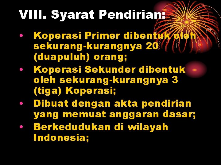VIII. Syarat Pendirian: • Koperasi Primer dibentuk oleh sekurang-kurangnya 20 (duapuluh) orang; • Koperasi VIII. Syarat Pendirian: • Koperasi Primer dibentuk oleh sekurang-kurangnya 20 (duapuluh) orang; • Koperasi