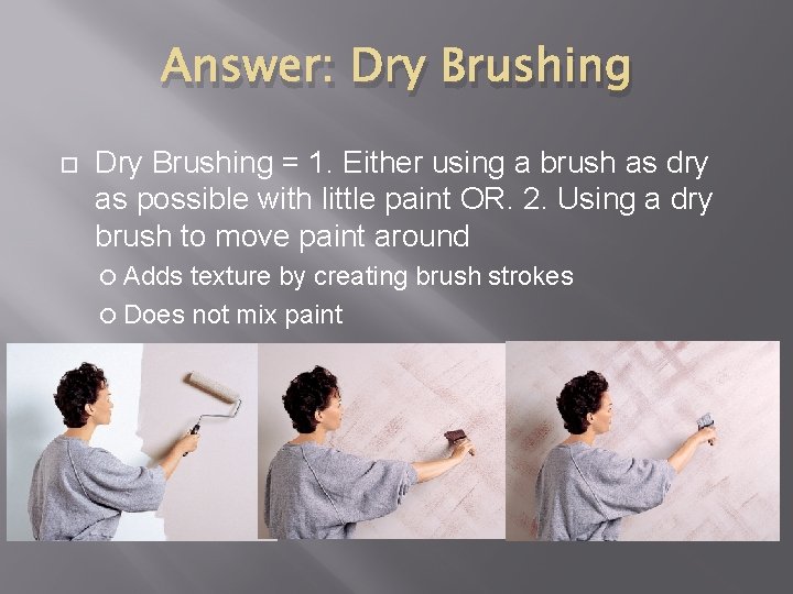 Answer: Dry Brushing = 1. Either using a brush as dry as possible with