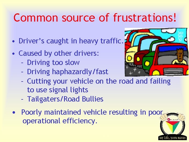 Common source of frustrations! • Driver’s caught in heavy traffic. • Caused by other