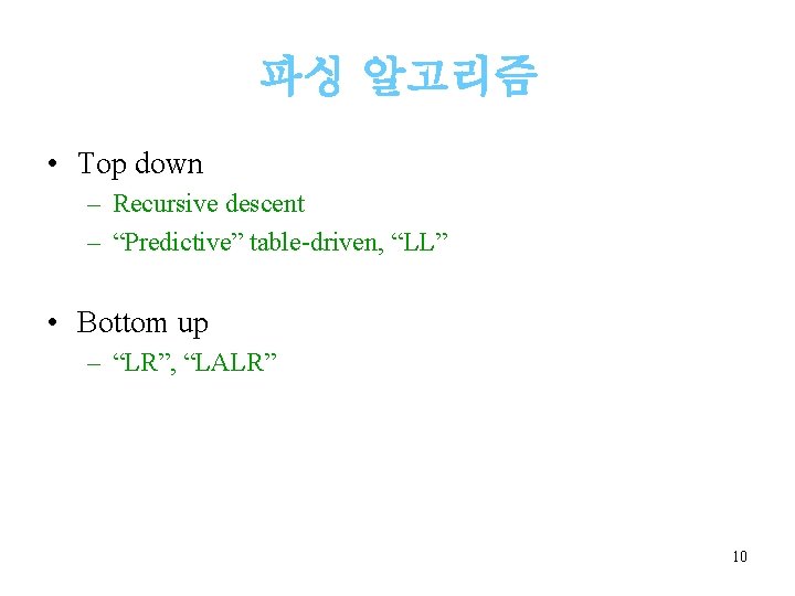 파싱 알고리즘 • Top down – Recursive descent – “Predictive” table-driven, “LL” • Bottom