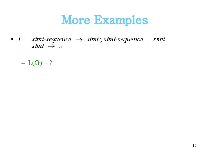 More Examples • G: stmt-sequence stmt ; stmt-sequence | stmt s – L(G) =
