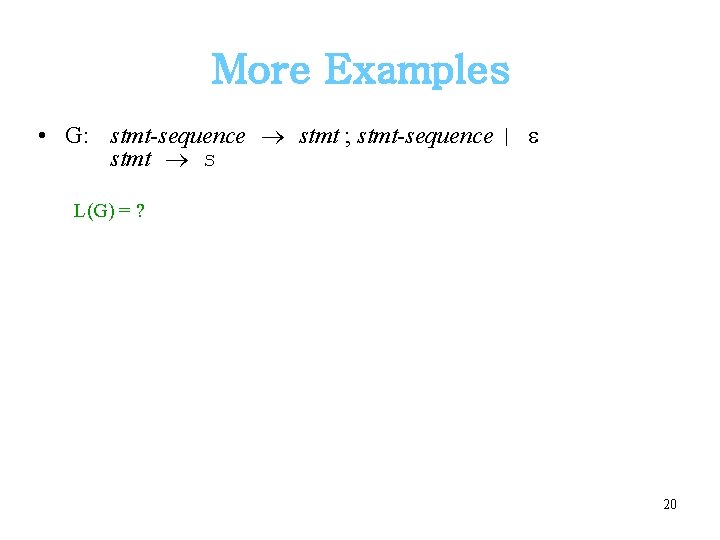 More Examples • G: stmt-sequence stmt ; stmt-sequence | stmt s L(G) = ?