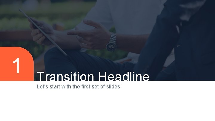 1 Transition Headline Let’s start with the first set of slides 