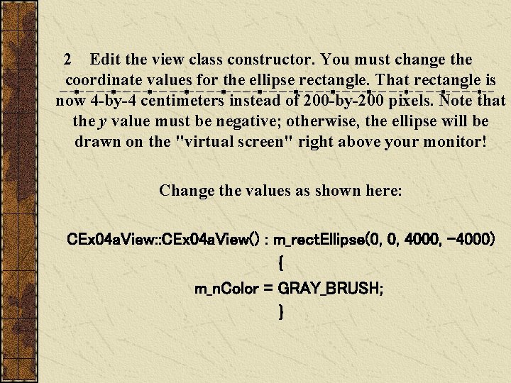 2 Edit the view class constructor. You must change the coordinate values for the 2 Edit the view class constructor. You must change the coordinate values for the