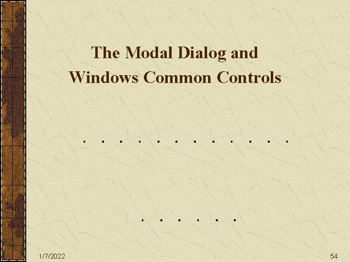 The Modal Dialog and Windows Common Controls 1/7/2022 54 The Modal Dialog and Windows Common Controls 1/7/2022 54