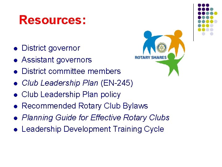 Resources: l l l l District governor Assistant governors District committee members Club Leadership