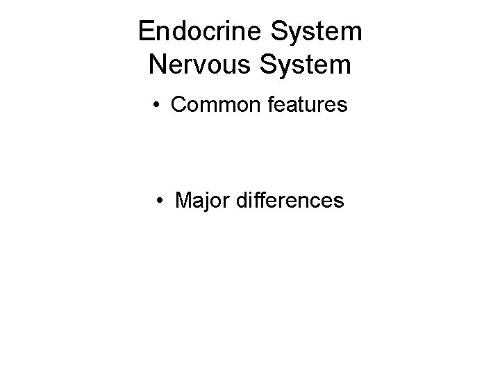 Endocrine System Nervous System • Common features • Major differences 
